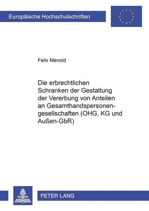 Die erbrechtlichen Schranken der Gestaltung der Vererbung von Anteilen an Gesamthandspersonengesellschaften (OHG, KG und Außen-GbR) - Felix Menold