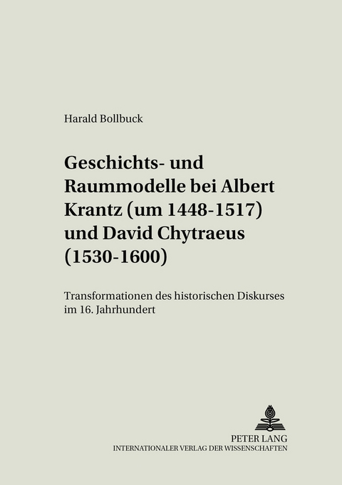 Geschichts- und Raummodelle bei Albert Krantz (um 1448-1517) und David Chytraeus (1530-1600) - Harald Bollbuck