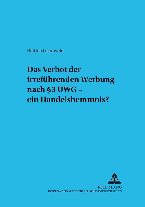 Das Verbot der irreführenden Werbung nach § 3 UWG – ein Handelshemmnis? - Bettina Grünwald