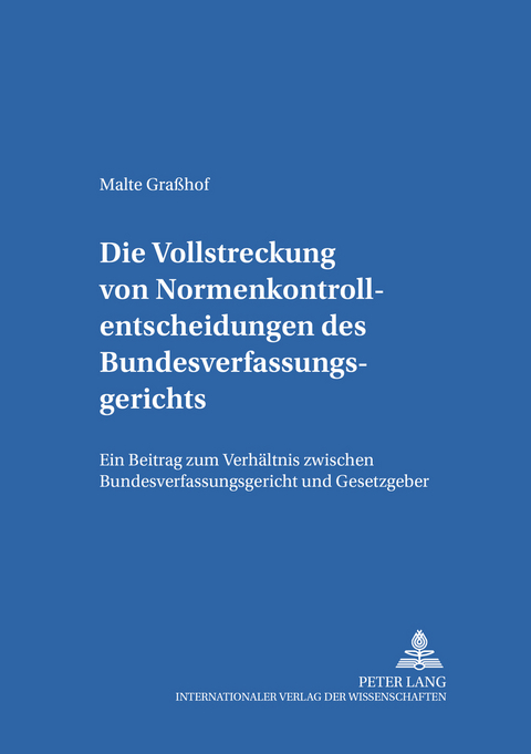 Die Vollstreckung von Normenkontrollentscheidungen des Bundesverfassungsgerichts - Malte Graßhof