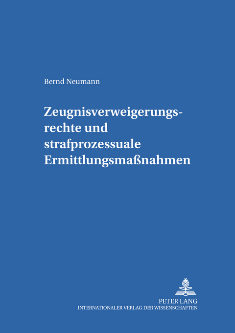 Zeugnisverweigerungsrechte und strafprozessuale Ermittlungsmaßnahmen - Bernd Neumann