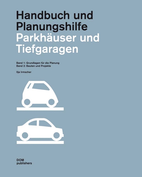 Parkhäuser und Tiefgaragen. Handbuch und Planungshilfe - Ilja Irmscher, Ivan Kosarev, Angela Schiefenhövel