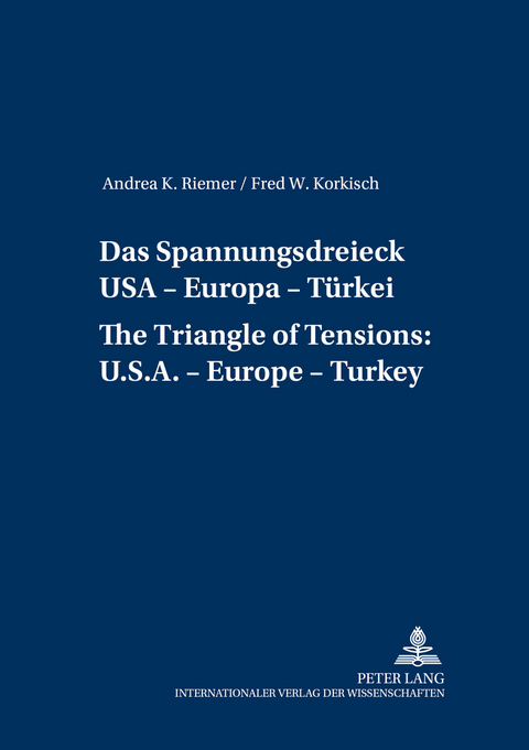 Das Spannungsdreieck USA – Europa – Türkei- A Triangle of Tensions: U. S. – Europe – Turkey - Andrea K. Riemer, Fred Korkisch