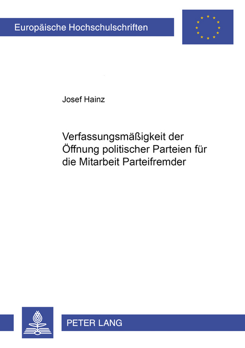 Die Verfassungsmäßigkeit der Öffnung politischer Parteien für die Mitarbeit Parteifremder - Josef Hainz