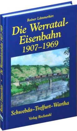 Die Geschichte der Werrataleisenbahn 1907-1969 - Rainer Lämmerhirt
