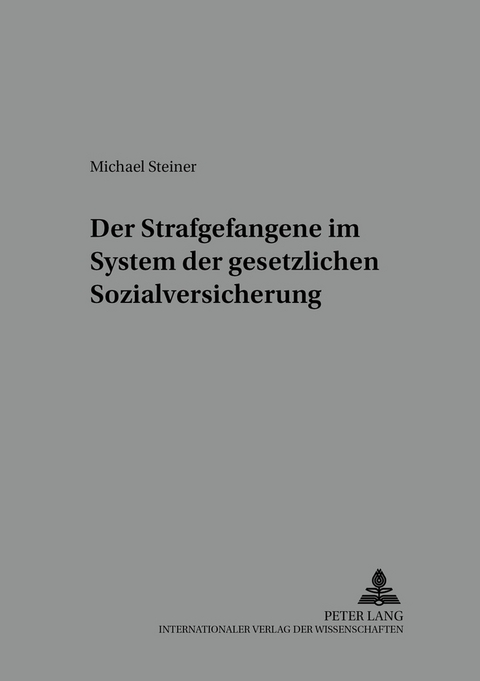 Der Strafgefangene im System der gesetzlichen Sozialversicherung - Michael Steiner