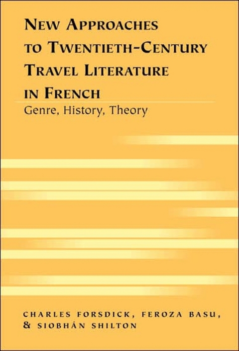 New Approaches to Twentieth-century Travel Literature in French - Charles Forsdick, Feroza Basu, Siobhan Shilton