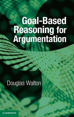 Goal-based Reasoning for Argumentation - Douglas Walton