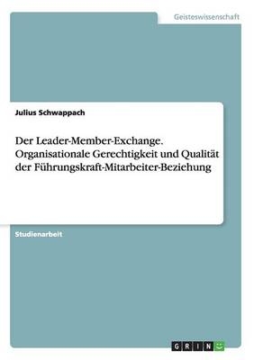 Der Leader-Member-Exchange. Organisationale Gerechtigkeit und Qualität der Führungskraft-Mitarbeiter-Beziehung - Julius Schwappach