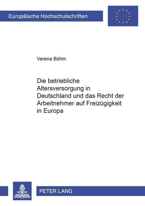 Die betriebliche Altersversorgung in Deutschland und das Recht der Arbeitnehmer auf Freizügigkeit in Europa - Verena Böhm