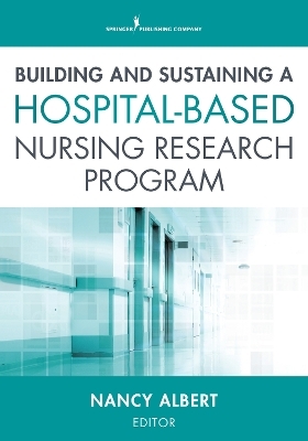 Building and Sustaining a Hospital-Based Nursing Research Program - 