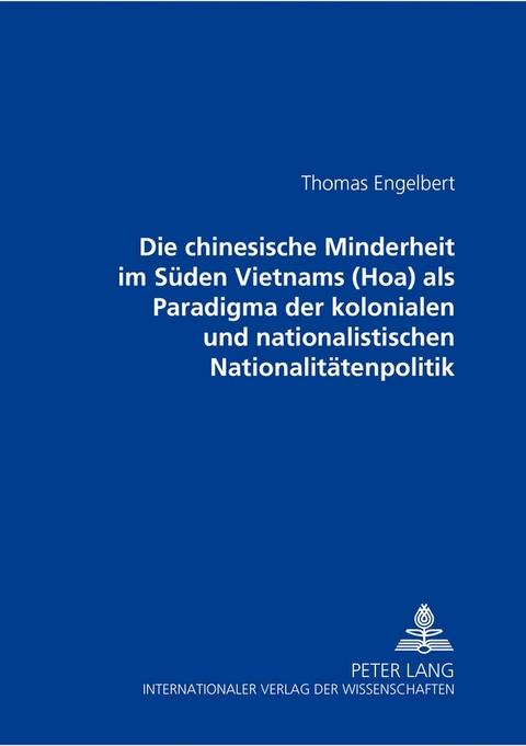 Die chinesische Minderheit im Süden Vietnams (Hoa) als Paradigma der kolonialen und nationalistischen Nationalitätenpolitik - Jörg Thomas Engelbert