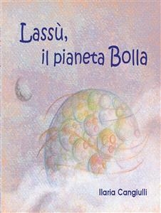 Lassù, il pianeta Bolla - Ilaria Cangiulli