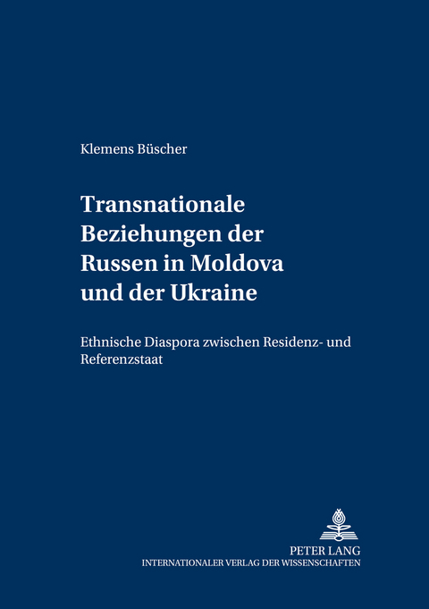 Transnationale Beziehungen der Russen in Moldova und der Ukraine - Klemens Büscher