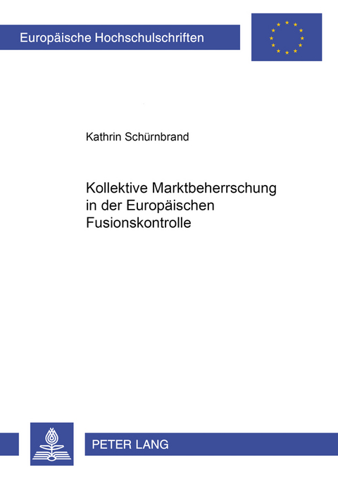 Kollektive Marktbeherrschung in der Europäischen Fusionskontrolle - Kathrin Schürnbrand