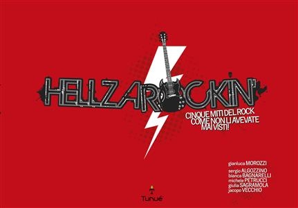 Hellzarockin’ - Cinque miti del rock come non li avete mai visti - Sergio Algozzino, Bianca Bagnanelli, Gianluca Morozzi Michele Petrucci, Giulia Sagramola, Jacopo Vecchio