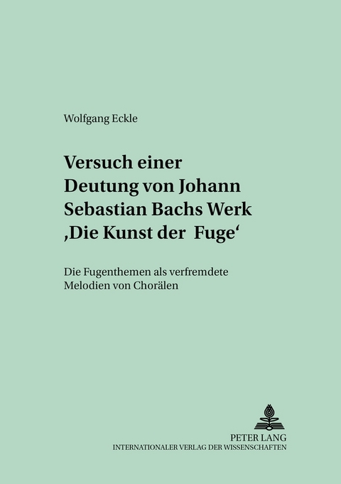 Versuch einer Deutung von Johann Sebastian Bachs Werk «Die Kunst der Fuge» - Wolfgang Eckle