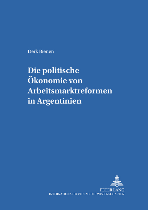 Die politische Ökonomie von Arbeitsmarktreformen in Argentinien - Derk Bienen