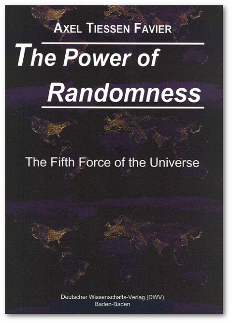 The Power of Randomness. The fifth Force of the Universe - Axel Tiessen-Favier