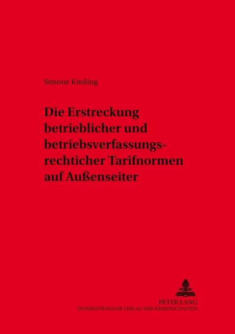 Die Erstreckung betrieblicher und betriebsverfassungsrechtlicher Tarifnormen auf Außenseiter - Simone Kreiling