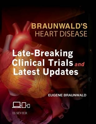 Braunwald's Heart Disease: Late-Breaking Clinical Trials and Latest Updates Access Code - Eugene Braunwald