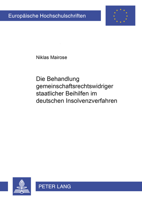 Die Behandlung gemeinschaftsrechtswidriger staatlicher Beihilfen im deutschen Insolvenzverfahren - Niklas Mairose
