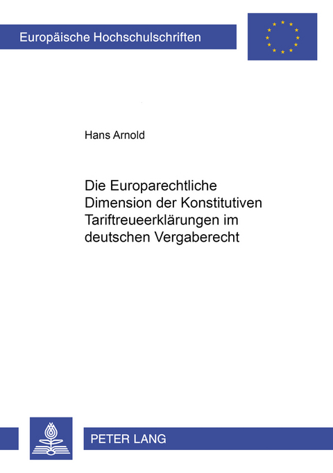 Die Europarechtliche Dimension der Konstitutiven Tariftreueerklärungen im deutschen Vergaberecht - Hans Arnold