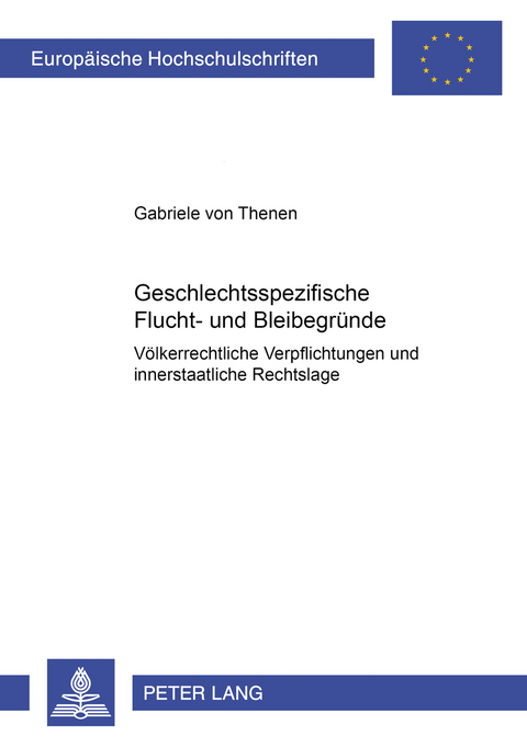 Geschlechtsspezifische Flucht- und Bleibegründe: Völkerrechtliche Verpflichtungen und innerstaatliche Rechtslage - Gabriele von Thenen