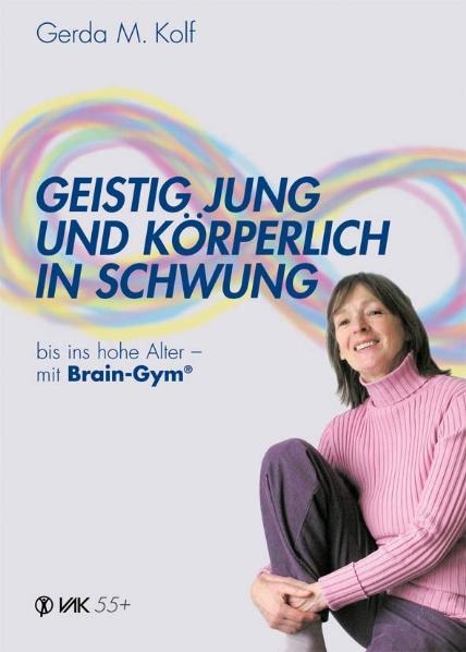 Geistig jung und körperlich in Schwung bis ins hohe Alter - mit Brain-Gym - Gerda M. Kolf