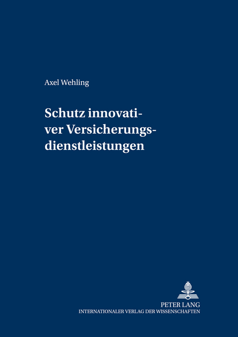 Schutz innovativer Versicherungsdienstleistungen - Axel Wehling