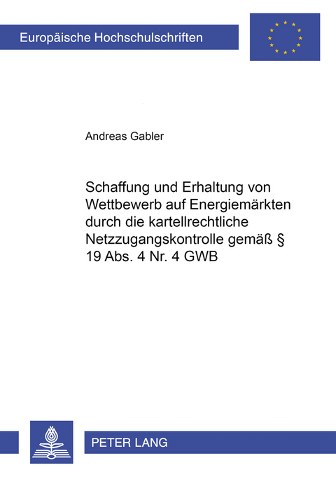 Schaffung und Erhaltung von Wettbewerb auf Energiemärkten durch die kartellrechtliche Netzzugangskontrolle gemäß § 19 Abs. 4 Nr. 4 GWB - Andreas Gabler