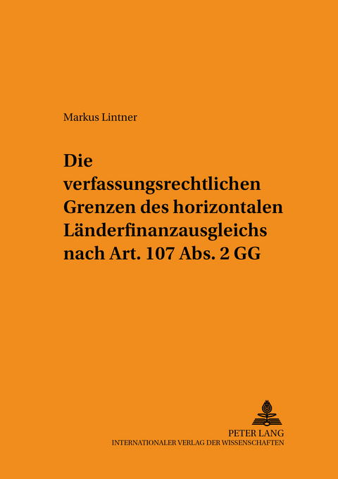 Die verfassungsrechtlichen Grenzen des horizontalen Länderfinanzausgleichs nach Art. 107 Abs. 2 GG - Markus Lintner