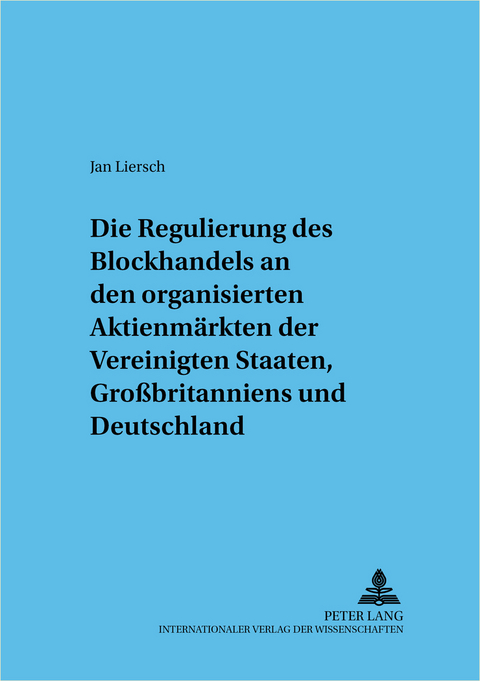 Regulierung des Blockhandels an den organisierten Aktienmärkten der Vereinigten Staaten, Großbritanniens und Deutschlands - Jan Liersch