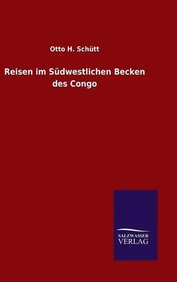 Reisen im SÃ¼dwestlichen Becken des Congo - Otto H. SchÃ¼tt