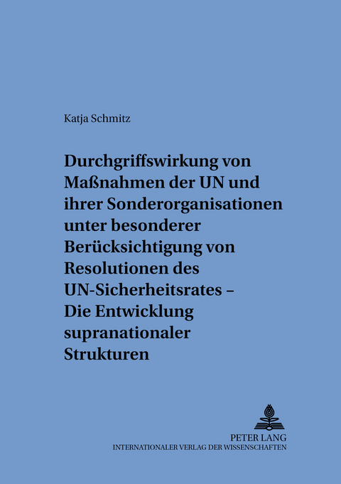 Durchgriffswirkung von Maßnahmen der UN und ihrer Sonderorganisationen unter besonderer Berücksichtigung von Resolutionen des UN-Sicherheitsrates – Die Entwicklung supranationaler Strukturen - Katja Schmitz