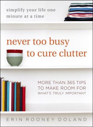 Never Too Busy to Cure Clutter - Erin Rooney Doland