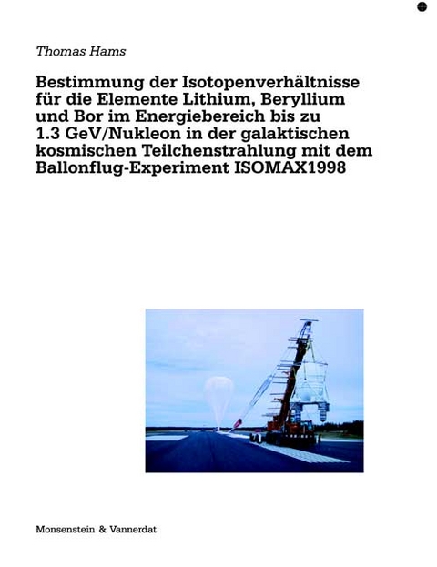 Bestimmung der Isotropenverhältnisse für die Elemente Lithium, Beryllium und Bor im Energiebereich bis zu 1.3 GeV/Nukleon in der galaktischen kosmischen Teilchenstrahlung mit dem Ballonflug-Experiment ISOMAX 1998 - Thomas Hams