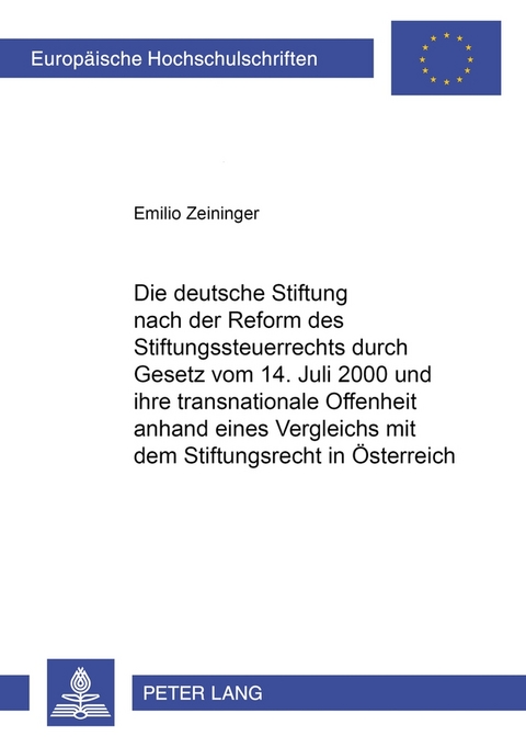 Die deutsche Stiftung nach der Reform des Stiftungssteuerrechts durch Gesetz vom 14. Juli 2000 und ihre transnationale Offenheit anhand eines Vergleichs mit dem Stiftungsrecht in Österreich - Emilio Zeininger