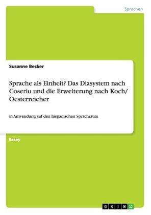 Sprache als Einheit? Das Diasystem nach Coseriu und die Erweiterung nach Koch/ Oesterreicher - Susanne Becker