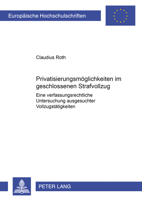 Privatisierungsmöglichkeiten im geschlossenen Strafvollzug - Claudius Roth