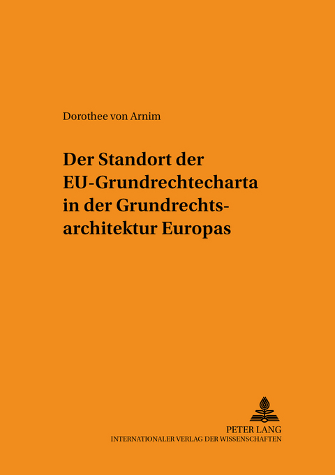 Der Standort der EU-Grundrechtecharta in der Grundrechtsarchitektur Europas - Dorothee von Arnim
