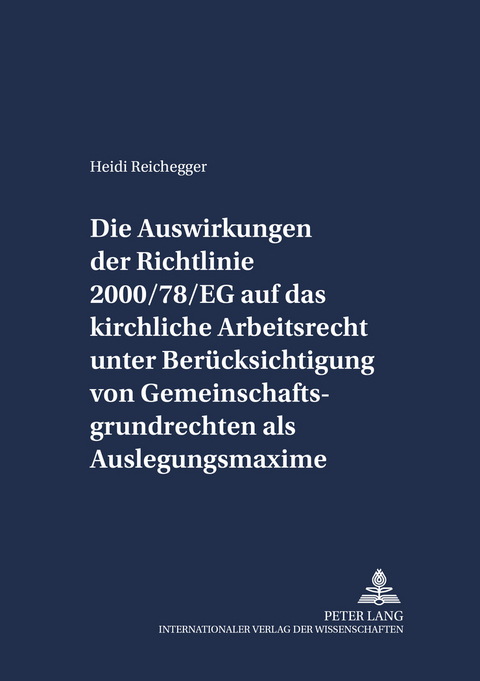 Die Auswirkungen der Richtlinie 2000/78/EG auf das kirchliche Arbeitsrecht unter Berücksichtigung von Gemeinschaftsgrundrechten als Auslegungsmaxime - Heidi Reichegger