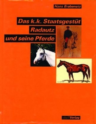 Das k. k. Staatsgestüt Radautz und seine Pferde - Hans Brabenetz