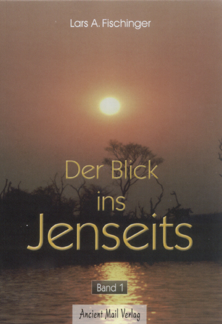 Der Blick ins Jenseits. Band 1 - Lars A Fischinger