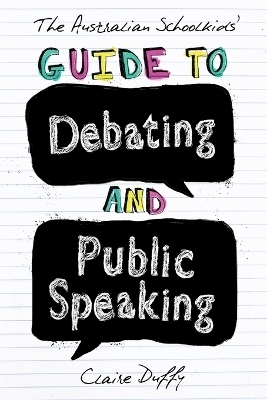 The Australian Schoolkids' Guide to Debating and Public Speaking - Claire Duffy