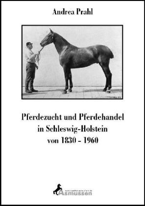 Pferdezucht und Pferdehandel in Schleswig-Holstein von 1830-1960 - Andrea Prahl