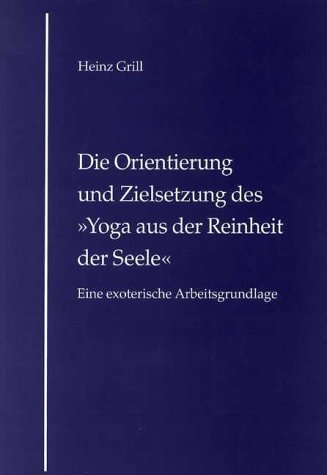 Die Orientierung und Zielsetzung des "Yoga aus der Reinheit der Seele" - Heinz Grill