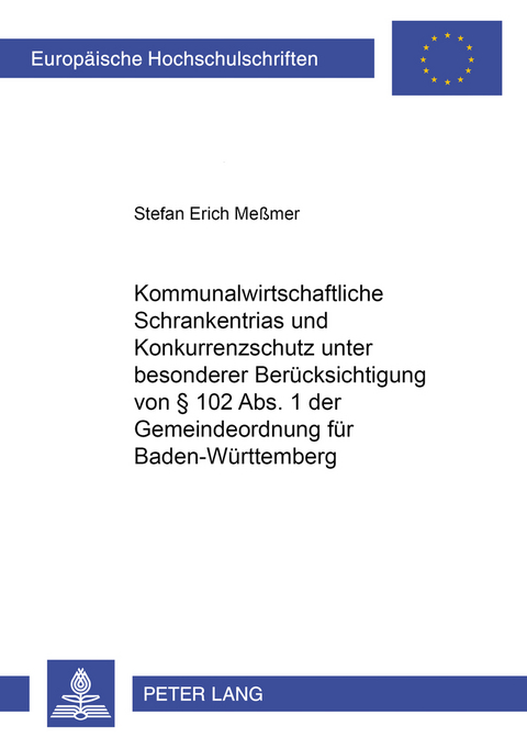 Kommunalwirtschaftliche Schrankentrias und Konkurrenzschutz unter besonderer Berücksichtigung von § 102 Abs. 1 der Gemeindeordnung für Baden-Württemberg - Stefan Erich Meßmer