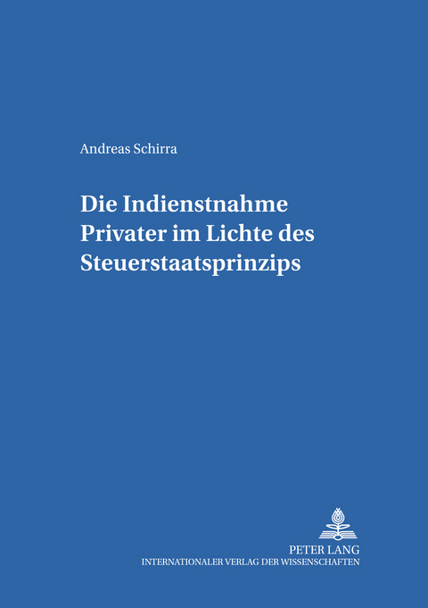Die Indienstnahme Privater im Lichte des Steuerstaatsprinzips - Andreas Schirra