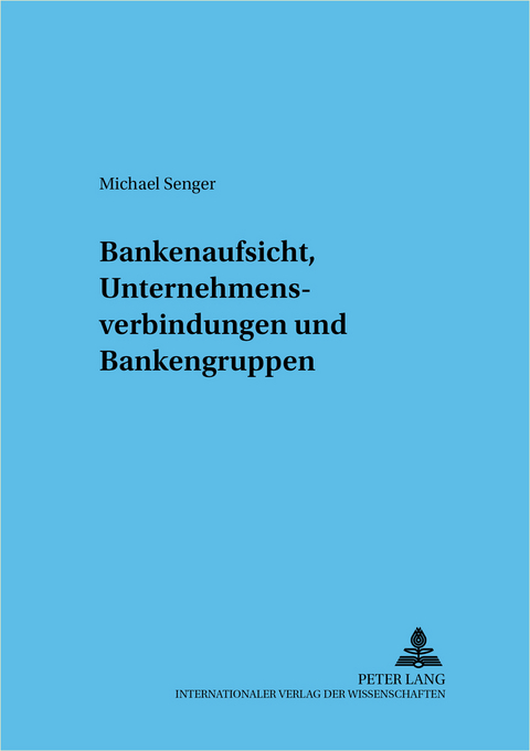 Bankenaufsicht, Unternehmensverbindungen und Bankengruppen - Michael Senger